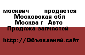 москвич 2141  продается - Московская обл., Москва г. Авто » Продажа запчастей   